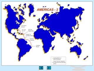 Landing Station or
Point of Presence
Future Network Expansion
or interconecction with third
parties
Fortaleza
Brasil
San Juan
Puerto Rico
Guyana de
Trinidad Tobago
Vero Beach
EE.UU
Guayana
Francesa
St. Croix
EE.UU
AMERICAS - 2
 