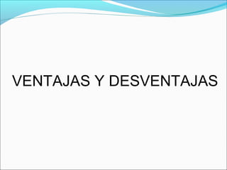 VENTAJAS Y DESVENTAJAS
 