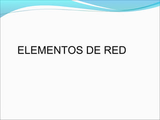 ELEMENTOS DE RED
 