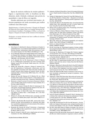 Copyright©
ABE&Mtodososdireitosreservados.
403Arq Bras Endocrinol Metab. 2013;57/6
Apesar de notáveis evidências de estudos epidemio-
lógicos e experimentais sobre os benefícios da fibra
alimentar, ainda é limitada a indicação mais precisa da
quantidade e o tipo de fibra a ser ingerido.
Estudos adicionais que envolvam intervenção e di-
ferentes populações são ainda necessários para melhor
confirmar essas observações.
Agradecimentos: ao Fundo de Incentivo à Pesquisa do Hospital
de Clínicas de Porto Alegre (Fipe), ao Conselho Nacional de De-
senvolvimento Científico e Tecnológico (CNPq) e ao Fundo de
Amparo à Pesquisa do Estado do Rio Grande do Sul (Fapergs).
Declaração: os autores declaram não haver conflitos de interesse
científico neste estudo.
Referências
1.	 Hans Hauner H, Bechthold A, Boeing H, Brönstrup A, Buyken A,
Leschik-Bonnet E, et al. Evidence-based guideline of the German
Nutrition Society: carbohydrate intake and prevention of nutri-
tion-related diseases. Ann Nutr Metab. 2012;60(Suppl 1):1-58.
2.	 Hur IY, Reicks M. Relationship betweenWhole-Grain Intake, Chro-
nic Disease Risk Indicators, and Weight Status among Adoles-
cents in the National Health and Nutrition Examination Survey,
1999-2004. J Am Diet Assoc. 2012;12(1):46-55.
3.	 Liu S, Stampfer MJ, Hu FB, Giovannucci E, Rimm E, Manson
JE, et al. Whole-grain consumption and risk of coronary heart
disease: results from the Nurses’ Health study. Am J Clin Nutr.
1999;70(3):412-9.
4.	 Steffen LM, Jacobs DR Jr, Stevens J, Shahar E, Carithers T, Fol-
som AR. Associations of whole-grain, refined grain, and fruit
and vegetable consumption with risks of all-cause mortality and
incident coronary artery disease and ischemic stroke: the Athe-
rosclerosis Risk in Communities (ARIC) Study. Am J Clin Nutr.
2003;78(3):383-90.
5.	 Whelton SP, Hyre AD, Pedersen B, Yi Y, Whelton PK, He J. Effect
of dietary fiber intake on blood pressure: a meta-analysis of ran-
domized, controlled clinical trials. J Hypertens. 2005;23(3):475-81.
6.	 Montonen J, Knekt P, Jarvinen R, Aromaa A, Reunanen A. Whole-
-grain and fiber intake and the incidence of type 2 diabetes. Am J
Clin Nutr. 2003;77(3):622-9.
7.	 Petruzziello L, Iacopini F, Bulajic M, Shah S, Costamagna G. Re-
view article: uncomplicated diverticular disease of the colon. Ali-
ment PharmacolTher. 2006;23(10):1379-91.
8.	 Brown L, Rosner B, Willett WW, Sacks FM. Cholesterol-lowe-
ring effects of dietary fiber: a meta-analysis. Am J Clin Nutr.
1999;69(1):30-42.
9.	 Williams CL, Strobino BA. Childhood diet, overweight, and CVD
risk factors: the Healthy Start project. Prev Cardiol. 2008;11(1):11-
20.
10.	 Anderson JW, Randles KM, Kendall CWC, Jenkins DJA. Carbo-
hydrate and fiber recommendations for individuals with diabe-
tes: a quantitative assessment and meta-analysis of the evidence.
J Am Coll Nutr. 2004;23(1):5-17.
11.	 Birketvedt GS, Shimshi M, Erling T, Florholmen J. Experiences
with three different fiber supplements in weight reduction. Med
Sci Monit. 2005;11(1):15-8.
12.	 Watzl B, Girrbach S, Roller M. Inulin, oligofructose and immuno-
modulation. Br J Nutr. 2005;93(Suppl 1):S49-55.
13.	 Anderson JW, Baird P, Davis RH Jr, Ferreri S, Knudtson M, Koraym
A, et al. Health benefits of dietary fiber. Nutr Rev. 2009;67(4):188-
205.
14.	 Howlett JF, Betteridge VA, Champ M, Craig SAS, Meheust A, Jo-
nes JM.The definition of dietary fiber – discussions at the Ninth
Vahouny Fiber Symposium: building scientific agreement. Food
Nutr Res. 2010;54:5750.
15.	 Tungland BC, Mayer D. Nondigestible oligo- and polysaccharides
(dietary fiber): their physiology and role in human health and
food. Comp Rev Food Sci Food Saf. 2002;1:73-92.
16.	 DeVries JW. On defining dietary fibre. Proceedings of the Nutri-
tion Society. 2003;46(3):112-29.
17.	 Institute of Medicine. Dietary Reference Intakes: Energy, Carbo-
hydrate, Fiber, Fat, Fatty Acids, Cholesterol, Protein, and Amino
Acids. Washington, D.C., National Academies Press; 2005.
18.	 Kolb H, Mandrup-Poulsen T. The global diabetes epidemic as a
consequence of lifestyle-induced low-grade inflammation. Dia-
betologia. 2010;53(1):10-20.
19.	 Wong JM, Jenkins DJ. Carbohydrate digestibility and metabolic
effects. J Nutr. 2007;137(Suppl 11):2539S-46S.
20.	 Buttriss JL, Stokes CS. Dietary fibre and health: an overview. Nutr
Bulletin. 2008;33(1):186-200.
21.	 Elia M, Cummings JH. Physiological aspects of energy metabo-
lism and gastrointestinal effects of carbohydrates. Eur J Clin Nutr.
2007;61(Suppl 1):40-74.
22.	 Cummings JH, Macfarlane GT, Englyst HN. Prebiotic digestion
and fermentation. Am J Clin Nutr. 2001;73(Suppl 2):415S-20S.
23.	 Scott KP, Duncan SH, Flint HJ. Dietary fibre and the gut microbio-
ta. Nutrition Bulletin. 2008;33(1):201-11.
24.	 Souza MCC, Lajolo FM, Martini LA, Correa NB, Dan MCT, Mene-
zes EW. Effect of oligofructose-enriched inulin on bone meta-
bolism in girls with low calcium intakes. Braz Arch Biol Technol.
2010;53(1):193-201.
25.	 Holloway L, Moynihan S, Abrams SA, Kent K, Hsu AR, Friedlander
AL. Effects of oligofructose-enriched inulin on intestinal absorp-
tion of calcium and magnesium and bone turnover markers in
postmenopausal women. Br J Nutr. 2007;97(2):365-72.
26.	 Gibson GR, Roberfroid MD. Dietary modulation of the human co-
lonic microbiota: introducing the concept of probiotics. J Nutr.
1995;125(6):1401-12.
27.	 Topping DL, Clifton PM. Short-chain fatty acids and human colo-
nic function: roles of resistant starch and nonstarch polysacchari-
des. Physiol Rev. 2001;81(3):1031-60.
28.	 Alexiou A, Franck A. Prebiotic inulin-type fructans: nutritional be-
nefits beyond dietary fibre source. Nutr Bull. 2008;33(1):227-33.
29.	 Liu S, Manson JE, Stampfer MJ, Rexrode KM, Hu FB, Rimm EB, et
al.Whole grain consumption and risk of ischemic stroke in women:
a prospective study. J Amer Med Assoc. 2000;284(12):1534-40.
30.	 Merchant AT, Hu FB, Spiegelman D, Willett WC, Rimm EB, Asche-
rio A. Dietary fiber reduces peripheral arterial disease risk in men.
J Nutr. 2003;133(11):3658-63.
31.	 Lairon D, Arnault N, Bertrais S, Planells R, Clero E, Hercberg S, et
al. Dietary fiber intake and risk factors for cardiovascular disease
in French adults. Am J Clin Nutr. 2005;82(6):1185-94.
32.	 Truswell AS. Cereal grains and coronary heart disease. Eur J Clin
Nutr. 2002;56(1):1-14.
33.	 Jensen MK, Koh-Banerjee P, Hu FB, Franz M, Sampson L, Gronba-
ek M, et al. Intakes of whole grains, bran, and germ and the risk of
coronary heart disease in men. Am J Clin Nutr. 2004;80(6):1492-9.
34.	 Burr ML, Fehily AM, Gilbert JF. Effects of changes in fat, fish and
fibre on death and myocardial reinfarction: Diet and Reinfarction
Trial (DART). Lancet. 1989;2(8666):757-61.
35.	 AscherioA, Rimm EB, Hernan MA, Giovannucci EL, Kawachi I, Stam-
pfer MJ, et al. Intake of potassium, magnesium, calcium, and fiber
Fibras e metabolismo
 