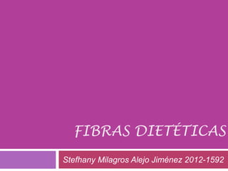 FIBRAS DIETÉTICAS
Stefhany Milagros Alejo Jiménez 2012-1592
 