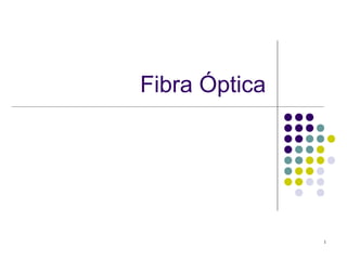 1
Fibra Óptica
 