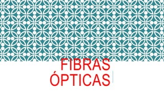 FIBRAS
ÓPTICAS
 