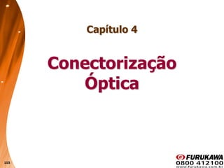 115
Capítulo 4
Conectorização
Óptica
 