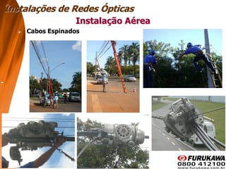 213
Instalação Aérea
Instalações de Redes Ópticas
Cabos Espinados
 