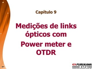 257
Capítulo 9
Medições de links
ópticos com
Power meter e
OTDR
 