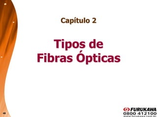 48
Capítulo 2
Tipos de
Fibras Ópticas
 