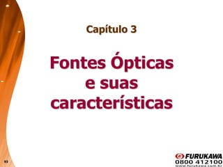 93
Capítulo 3
Fontes Ópticas
e suas
características
 