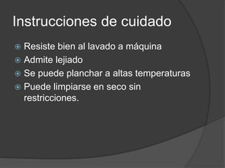 Instrucciones de cuidado
 Resiste bien al lavado a máquina
 Admite lejiado
 Se puede planchar a altas temperaturas
 Puede limpiarse en seco sin
restricciones.
 