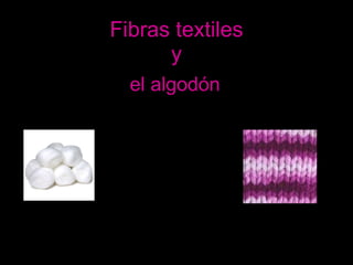 Fibras textiles y el algodón 