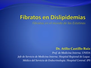 Dr. Atilio Castillo Ruiz
Prof. de Medicina Interna. UNIDA
Jefe de Servicio de Medicina Interna. Hospital Regional de Luque.
Médico del Servicio de Endocrinología. Hospital Central. IPS
 