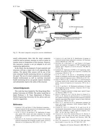 search achievements show that the smart composite
could be used as primary structure as well as sensor to
monitor strain or temperature of the structure. However,
this innovative concept is not yet adopted in all civil
engineering applications.
In the future, the development of smart materials and
structures will pay a major role in all engineering dis-
ciplines. The optical fibre sensors will be one of the
most structural health monitoring devices in achieving
this goal. The use of a smart composite as an externally-
bonded reinforcement as well as real-time structural
health monitoring device can greatly improve durability
and substantially improve the safety of the structure.
Acknowledgements
This work has been funded by The Hong Kong Poly-
technic University (G-YW60). The author would like to
thank Professor L. B. Yuan, Department of Physics,
Harbin Engineering University, for his advice and con-
structive suggestions.
References
1. KARBHARI V. M. and SEIBLE F. Fiber Reinforced composites –
advanced materials for the renewal of civil infrastructure. Applied
Composite Materials, 2000, 7, 95–124.
2. LAU K. T., YUAN, L. B. and ZHOU L. M. Applications of compo-
sites, optical fibre sensors and smart composites for concrete
rehabilitation: an overview. Applied Composite Materials, 2002,
9, 221–247.
3. MARTINOLA G. M., SADOUKI H. and WITTMANN F. H. Numerical
model for minimizing risk of damage in repair system. Journal of
Materials in Civil Engineering, 2001, 2, No. 2, 121–129.
4. CAPOZUCCA R. and CERRI M. N. Identification of damage in
reinforced concrete beams subjected to corrosion. ACI Structural
Journal, 2000, 97, No. 6, 902–909.
5. QUANTRILL R. J., HOLLAWAY L. C. and THORNE A. M. Experi-
mental and analytical investigation of FRP strengthened beam
response: part I. Magazine of Concrete Research, 1996, 48, No.
177, 331–342.
6. KUBOMURA K. Application of GFRP in civil engineering, repair,
NOMST. Proceeding of Textile and Composites in Building and
Construction, 1996, 1, 31–38.
7. LAU K. T., ZHOU L. M. and YE. L. Strengthening and strain
sensing of rectangular concrete beam using composites and FBG
sensors. Advanced Composites Letters, 1999, 8, No. 6, 323–332.
8. SEIBLE F. PRIESTLEY M. J. N., HEGEMIER G. A. and INNAMORATO
D. Seismic retrofit of RC columns with continuous carbon fiber
jackets. Journal of Composites for Construction, 1997, 1, No. 2,
52–62.
9. LAU K. T. and ZHOU L. M. Mechanical performance of compo-
site-strengthened concrete structures. Composites Part B: Engi-
neering, 2001, 32, 21–31.
10. MEIER U. Composite materials in bridge repair. Applied Compo-
site Materials, 2000, 7, 75–94.
11. DOYLE C., MARTIN A., LIU T., WU M., HAYES S., CROSBY P. A.,
POWELL G. R., BROOKS D. and FERNANDO G. F. In-situ process
and condition monitoring of advanced fibre-reinforced composite
materials using optical fibre sensors. Journal of Smart Materials
and Structures, 1998, 7, 145–158.
12. PADULA S. L. and KINCAID R. K. Optimisation strategies for
sensor and actuator placement. NASA Technical Report TM-
1999-209126, 1999.
13. CZARNEK R., GUO Y. F., BENNETT K. D. and CLAUS R. O.
Interferemetric measurements of strain concentrations induced by
optical fiber embedded in a fiber reinforced composite. Proc.
SPIE – Int. Soc. Opt. Eng., 1989, 43–54.
14. CHAILLEUX E., SALVIA M., JAFFREZIC-RENAULT N., MATEJEC V.
and KASIK I. In situ study of the epoxy cure process using a
fibre-optic sensor. Smart Materials and Structures, 2001, 10,
194–202.
15. COLE J. H., JOHNSON R. L. and BHUTA P. B., Fiber optic detec-
tion of sound. J. Acoust. Soc. Am., 1977, 62, 1136–1138.
Concrete bridge
Externally-bonded
FRP sheet
Broadband LED
50%/50%
coupler
Optical spectrum
analyser
Multiplexed FBG sensors array in a composite structure
(externally bonded reinforcement for concrete)
An FRP strengthening plate
Concrete bridge strain monitoring using a smart composite plate
Fig. 21. The smart composite concept for concrete rehabilitation
K.-T. Lau
32 Magazine of Concrete Research, 2003, 55, No. 1
 