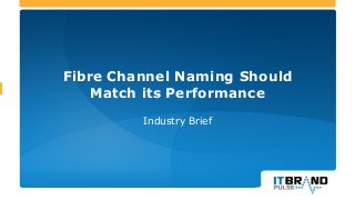 Fibre Channel Naming Should
Match its Performance
Industry Brief
 