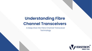 Understanding Fibre
Channel Transceivers
A Deep Dive into Fibre Channel Transceiver
Technology
 