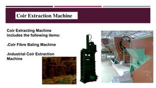Coir Extraction Machine
Coir Extracting Machine
includes the following items:
●Coir Fibre Baling Machine
●Industrial Coir Extraction
Machine
 