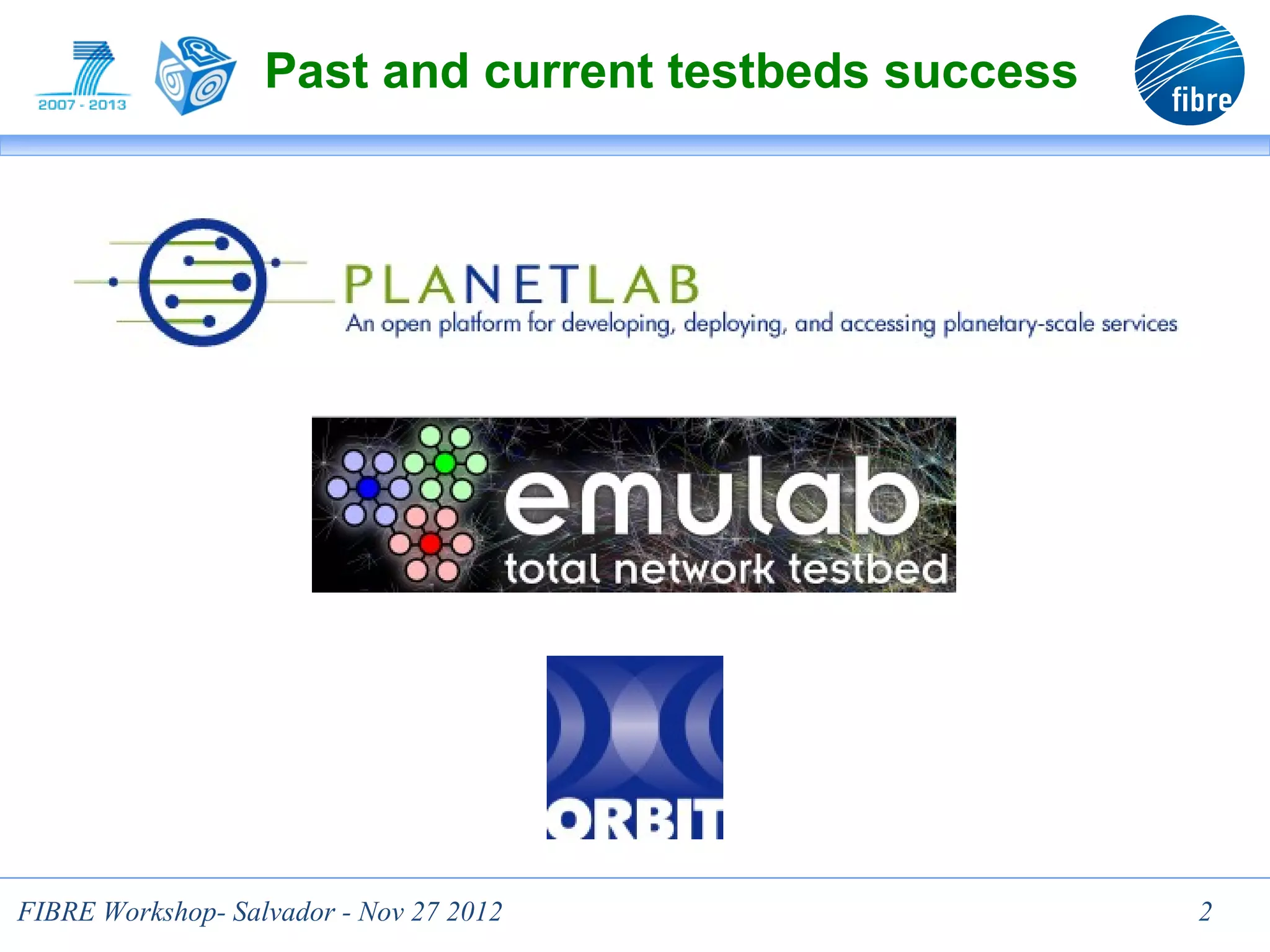 Past and current testbeds success




FIBRE Workshop- Salvador - Nov 27 2012                 2
 