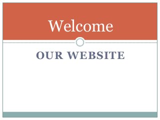 OUR WEBSITE
Welcome
 