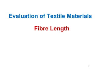 1
Fibre Length
Evaluation of Textile Materials
 