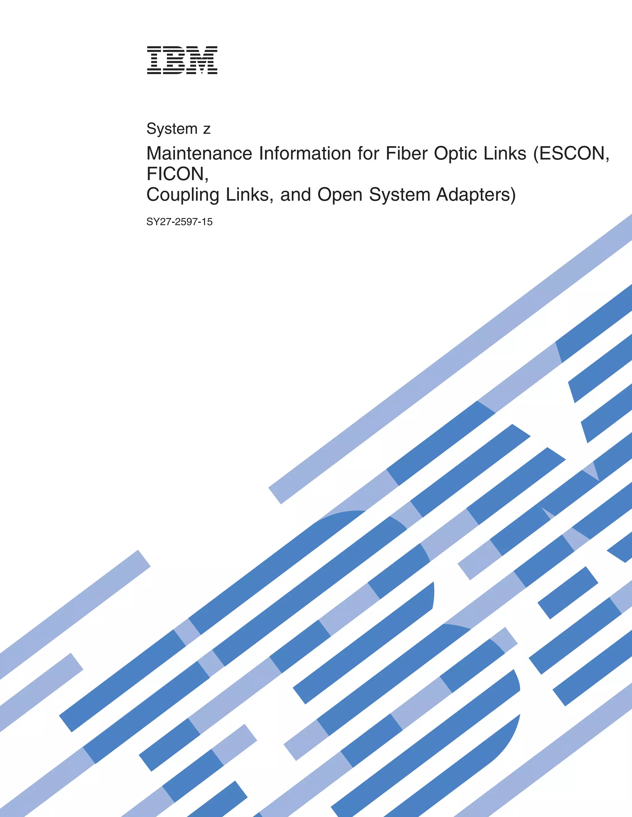 System z
Maintenance Information for Fiber Optic Links (ESCON,
FICON,
Coupling Links, and Open System Adapters)
SY27-2597-15
 