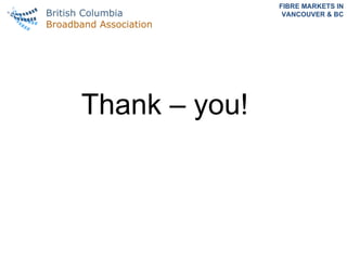 FIBRE MARKETS IN VANCOUVER & BC Thank – you! 