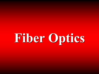 Fiber Optics
 