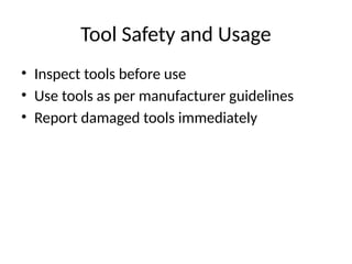 Tool Safety and Usage
• Inspect tools before use
• Use tools as per manufacturer guidelines
• Report damaged tools immediately
 