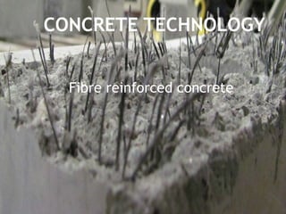 CONCRETE TECHNOLOGY
Fibre reinforced concrete
 