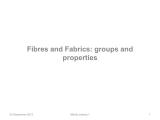 Fibres and Fabrics: groups and
                      properties




24 September 2012       Mainly making 1      1
 