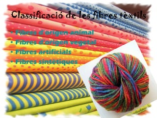 Classificació de les fibres tèxtils Fibres   d’origen  animal Fibres   d’origen  vegetal Fibres   artificials Fibres   sintètiques 