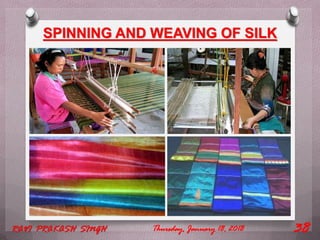 SPINNING AND WEAVING OF SILK
Thursday, January 18, 2018RAVI PRAKASH SINGH 38
 