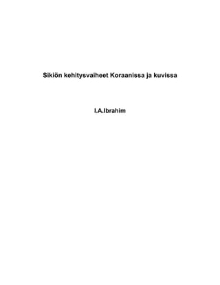 Sikiön kehitysvaiheet Koraanissa ja kuvissa




                I.A.Ibrahim
 