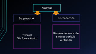 Arritmias
De conducción
Bloqueo sino-auricular
Bloqueo aurículo-
ventricular
De generación
*Sinusal
*De foco ectópico
 