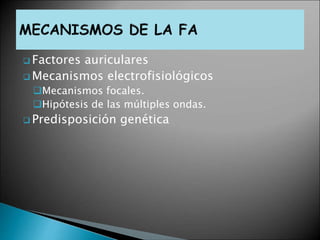  Factores auriculares
 Mecanismos electrofisiológicos
Mecanismos focales.
Hipótesis de las múltiples ondas.
 Predisposición genética
 