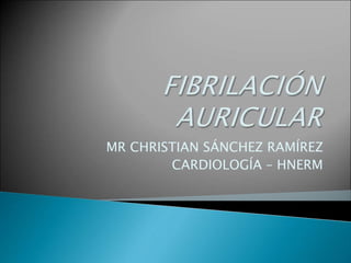 MR CHRISTIAN SÁNCHEZ RAMÍREZ
CARDIOLOGÍA – HNERM
 