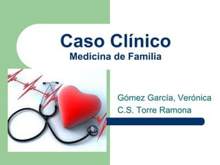 Caso Clínico
Medicina de Familia
Gómez García, Verónica
C.S. Torre Ramona
 