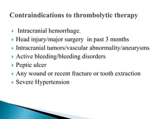  Intracranial hemorrhage.
 Head injury/major surgery in past 3 months
 Intracranial tumors/vascular abnormality/aneurysms
 Active bleeding/bleeding disorders
 Peptic ulcer
 Any wound or recent fracture or tooth extraction
 Severe Hypertension
 