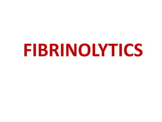 FIBRINOLYTICS
 