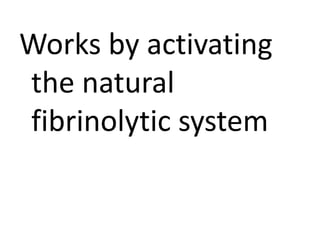 Works by activating
the natural
fibrinolytic system
 
