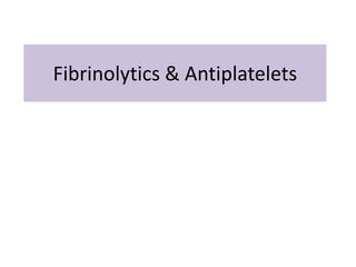 Fibrinolytics & Antiplatelets
 