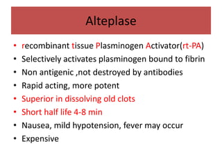 Alteplase
•   recombinant tissue Plasminogen Activator(rt-PA)
•   Selectively activates plasminogen bound to fibrin
•   No...