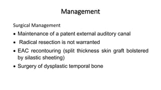 Management
Surgical Management
 Maintenance of a patent external auditory canal
 Radical resection is not warranted
 EA...