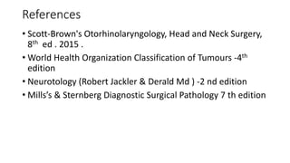 • Scott-Brown's Otorhinolaryngology, Head and Neck Surgery,
8th ed . 2015 .
• World Health Organization Classification of ...