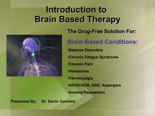 Introduction to  Brain Based Therapy Presented By: Dr. Kevin Conners ,[object Object],[object Object],[object Object],[object Object],[object Object],[object Object],[object Object],[object Object],[object Object]