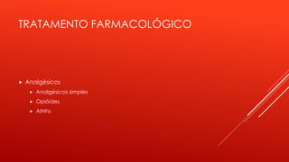 TRATAMENTO FARMACOLÓGICO
 Analgésicos
 Analgésicos simples
 Opióides
 AINhs
 