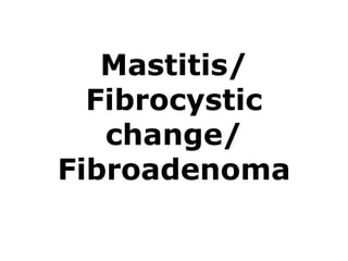 Mastitis/
Fibrocystic
change/
Fibroadenoma
 