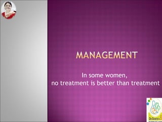In some women,
no treatment is better than treatment
 