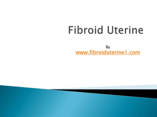 Fibroid Uterine By  www.fibroiduterine1.com 