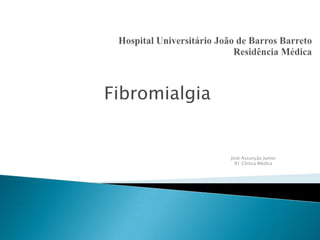 Hospital Universitário João de Barros BarretoResidência Médica Fibromialgia José Assunção Junior R1 Clínica Médica 