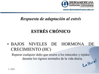 Respuesta de adaptación al estrésESTRÉS CRÓNICOBAJOS NIVELES DE HORMONA DE CRECIMIENTO (HC)Reparar cualquier daño que ocurre a los músculos y tejidos durante los rigores normales de la vida diaria.I - 2010