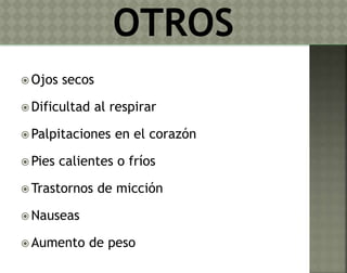 Ojos secos 
 Dificultad al respirar 
Palpitaciones en el corazón 
Pies calientes o fríos 
Trastornos de micción 
Nauseas 
Aumento de peso 
 